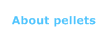 About pellets