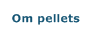 Om pellets