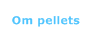 Om pellets